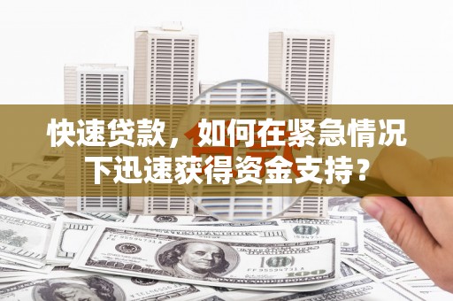 繁峙快速贷款，如何在紧急情况下迅速获得资金支持？