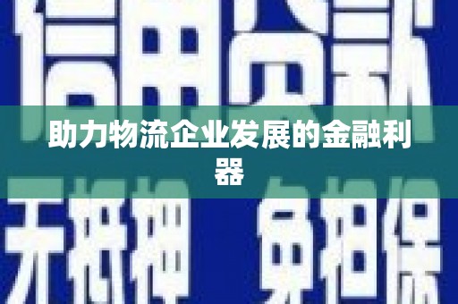 繁峙助力物流企业发展的金融利器