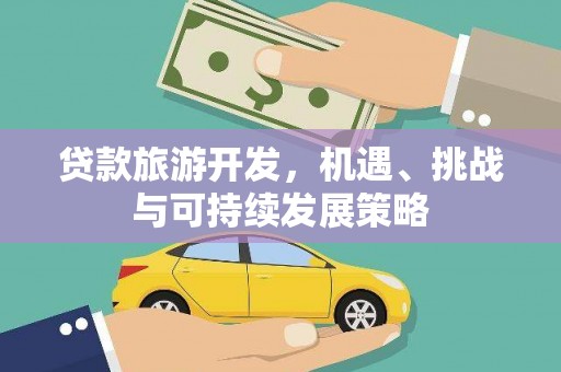 繁峙贷款旅游开发，机遇、挑战与可持续发展策略