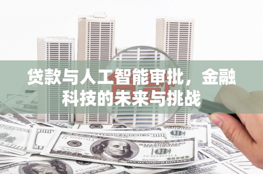繁峙贷款与人工智能审批，金融科技的未来与挑战