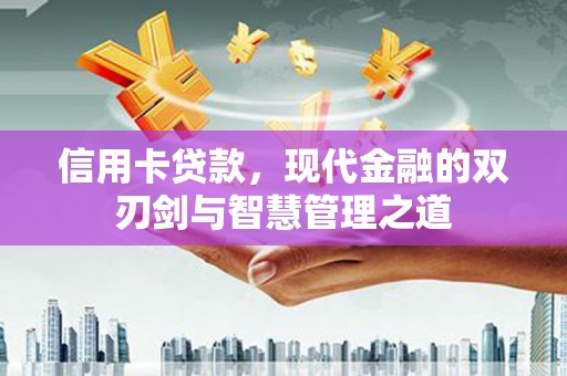 繁峙信用卡贷款，现代金融的双刃剑与智慧管理之道