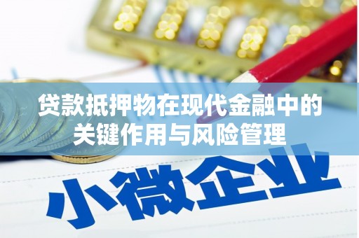 繁峙贷款抵押物在现代金融中的关键作用与风险管理