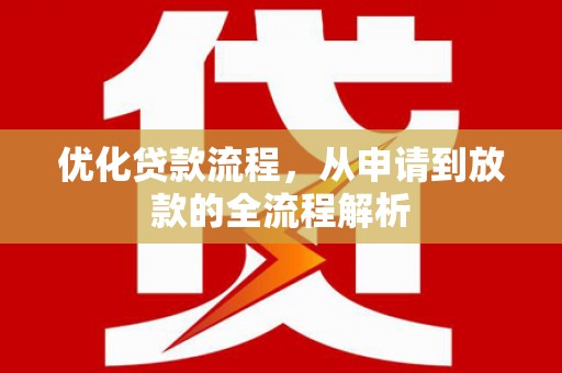 繁峙优化贷款流程，从申请到放款的全流程解析
