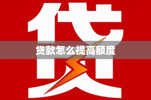 繁峙贷款怎么提高额度