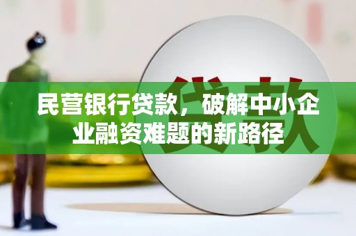 繁峙民营银行贷款，破解中小企业融资难题的新路径