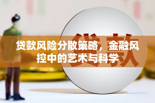繁峙贷款风险分散策略，金融风控中的艺术与科学