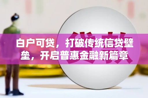 繁峙白户可贷，打破传统信贷壁垒，开启普惠金融新篇章