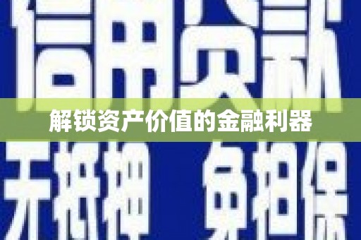 繁峙解锁资产价值的金融利器